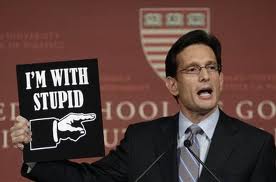 Eric Cantor I'm with stupid